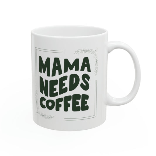 Mama Needs Coffee - 11oz Classic Ceramic Mug