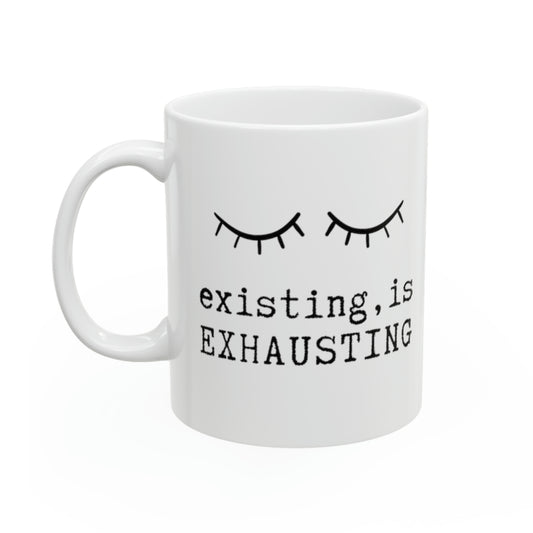 Existing is Exhausting - 11oz Classic Ceramic Mug